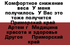 Комфортное снижение веса! У меня получилось! У Вас это тоже получится! - Приморский край, Артем г. Медицина, красота и здоровье » Другое   . Приморский край